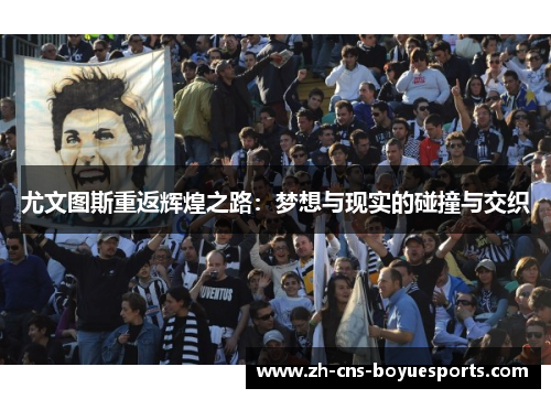 尤文图斯重返辉煌之路：梦想与现实的碰撞与交织