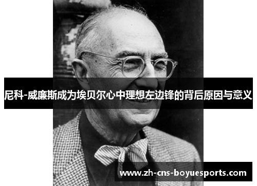 尼科-威廉斯成为埃贝尔心中理想左边锋的背后原因与意义