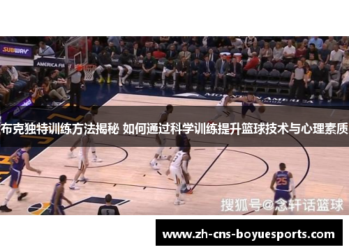布克独特训练方法揭秘 如何通过科学训练提升篮球技术与心理素质 布克独特训练方法揭秘 如何通过科学训练提升篮球技术与心理素质