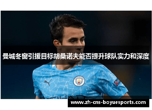 曼城冬窗引援目标胡桑诺夫能否提升球队实力和深度 曼城冬窗引援目标胡桑诺夫能否提升球队实力和深度