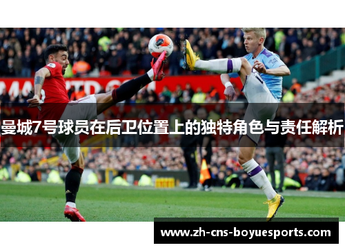 曼城7号球员在后卫位置上的独特角色与责任解析