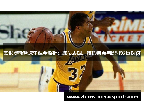 杰伦罗斯篮球生涯全解析:球员表现、技巧特点与职业发展探讨 杰伦罗斯篮球生涯全解析:球员表现、技巧特点与职业发展探讨