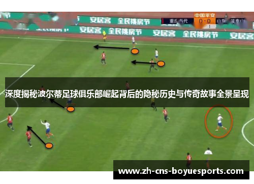 深度揭秘波尔蒂足球俱乐部崛起背后的隐秘历史与传奇故事全景呈现