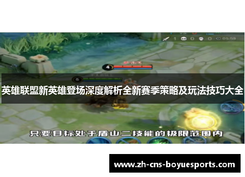 英雄联盟新英雄登场深度解析全新赛季策略及玩法技巧大全 英雄联盟新英雄登场深度解析全新赛季策略及玩法技巧大全