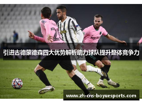 引进古德蒙德森四大优势解析助力球队提升整体竞争力 引进古德蒙德森四大优势解析助力球队提升整体竞争力