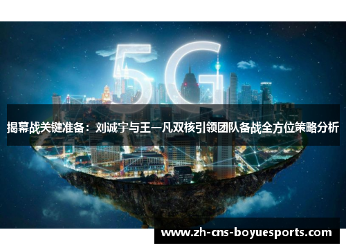 揭幕战关键准备：刘诚宇与王一凡双核引领团队备战全方位策略分析
