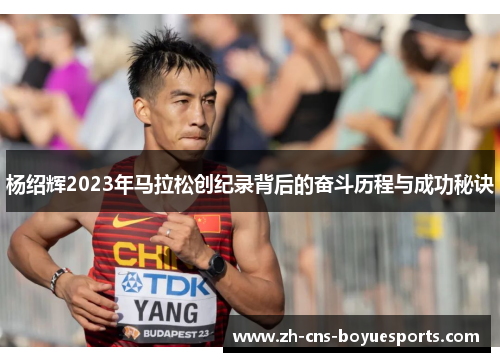 杨绍辉2023年马拉松创纪录背后的奋斗历程与成功秘诀