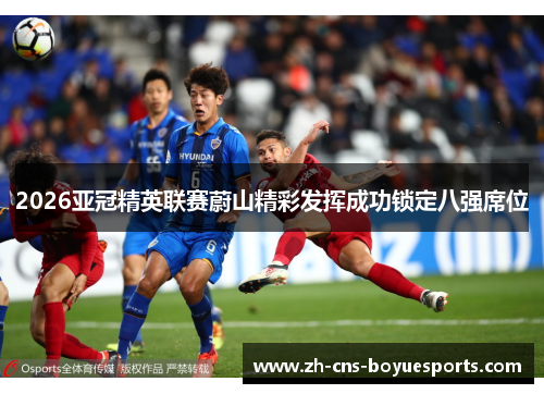 2026亚冠精英联赛蔚山精彩发挥成功锁定八强席位