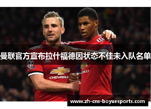 曼联官方宣布拉什福德因状态不佳未入队名单